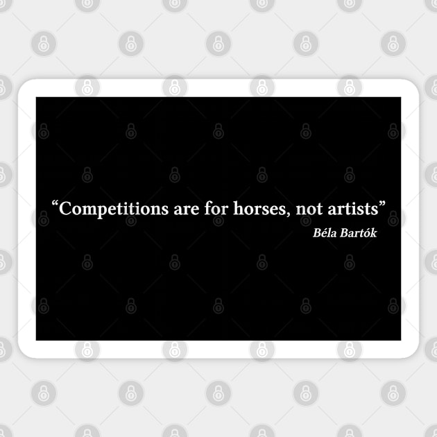 Bartók quote | White | Competitions are for horses, not artists Magnet by Musical design